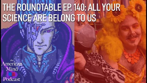 All Your Science are Belong to Us | The Roundtable Ep. 140 by The American Mind