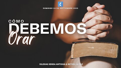 La Oración: Cómo debemos orar - Domingo 24 de Septiembre 2023