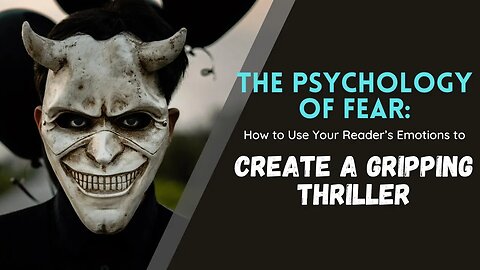 The Psychology of Fear: How to Use Your Reader’s Emotions to Create a Gripping Thriller