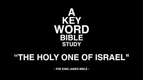 A KEY WORD - BIBLE STUDY - "THE HOLY ONE OF ISRAEL"