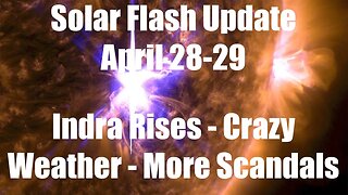 SOLAR FLASH UPDATE APRIL 28-29 INDRA RISES TO DESTROY EVIL - Weather Events - Political Scandals