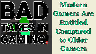 Bad Takes In Gaming: Modern Gamers are Entitled Compared to Older Gamers