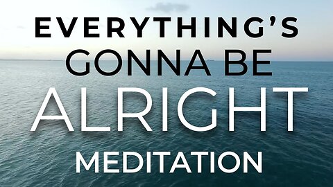 Everything's Gonna Be Alright Meditation (Official Music Video)