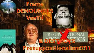 Frame DENOUNCES VanTil & DESTROYS Presuppositionalism!!!11