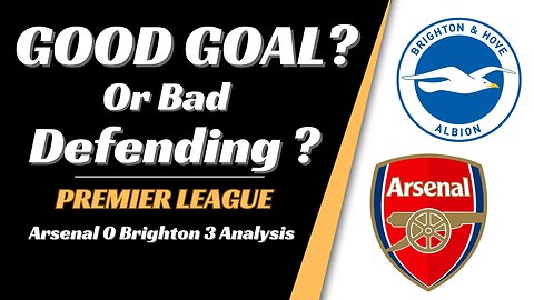 Arsenal vs Brighton analysis: Good Goal or Bad Defending?
