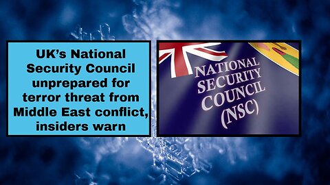 UK’s National Security Council unprepared for terror threat from Middle East conflict, insiders warn