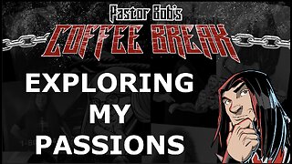 EXPLORING MY PASSIONS / Pastor Bob's Coffee Break