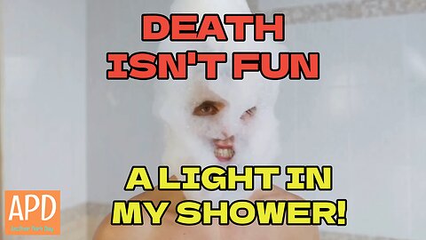 Death Isn't Fun & A Light In My Shower!