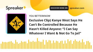 Exclusive Clip) Kanye West Says He Can’t Be Controlled Because He Hasn’t Killed Anyone: “I Can Say W