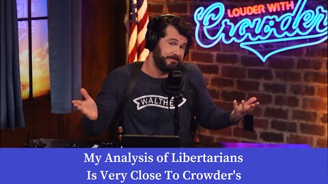 My Analysis of Libertarians Is Very Close To Steven Crowder's