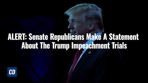 ALERT: Senate Republicans Make A Statement About The Trump Impeachment Trials