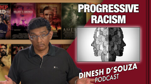 PROGRESSIVE RACISM Dinesh D’Souza Podcast Ep 112