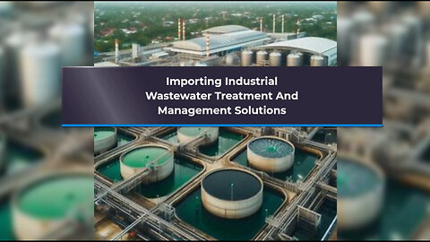 Navigating the Waters: Importing Industrial Wastewater Treatment Solutions