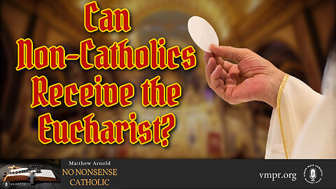 13 Dec 23, No Nonsense Catholic: Can Non-Catholics Receive the Eucharist?