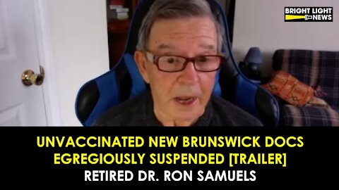 [TRAILER] UNVACCINATED NEW BRUNSWICK DOCTORS EGREGIOUSLY SUSPENDED - RETIRED DR. RON SAMUELS, MD