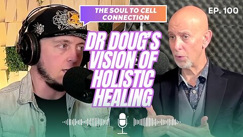 The Soul To Cell Connection: Dr. Doug's Vision of Holistic Healing