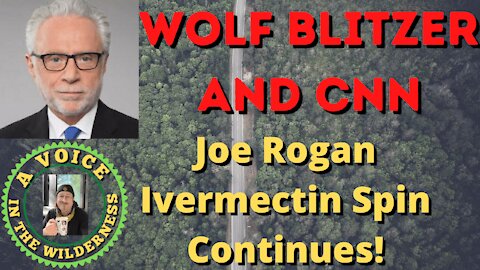 Wolf Blitzer and CNN - Joe Rogan Ivermectin Spin Continues