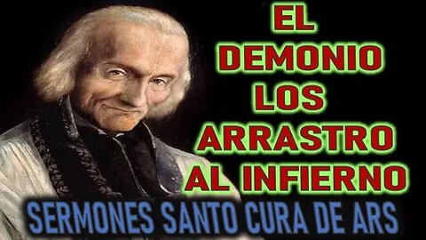 EL DEMONIO LOS ARRASTRO AL INFIERNO - SERMONES SANTO CURA DE ARS