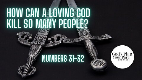 Numbers 31-32 | How Can A Loving God Kill So Many People?