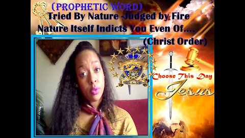 (PropheticWord) You Are Tried By Nature & Judged by Fire! Nature itself Indicts You of Christ Order