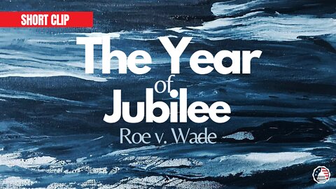 The Year of Jubilee | Roe v. Wade