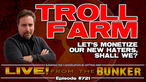 Live From The Bunker 721: Troll Farm | Monetizing Our New Haters