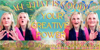 ALL THAT IS GOOD: Your Creative Power!