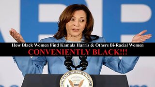 How Black Women Find Kamala Harris & Other Biracial Women 'CONVENIENTLY BLACK'!!!