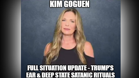 Kim Goguen Situation Update - Trump's Ear & Deep State Satanic Rituals