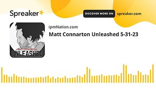 Matt Connarton Unleashed 5-31-23