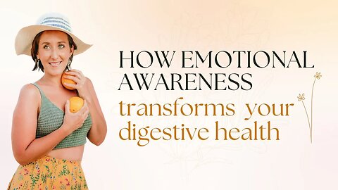 Emotional Awareness - How Your Thoughts and Emotions Impact Your Digestion and More…