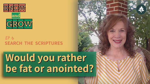 Do you want to be fat or anointed? | Search the Scriptures Ep 6 | Know and Grow