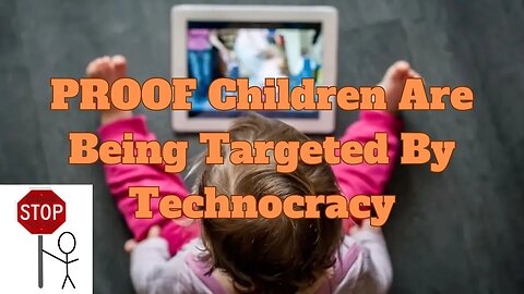 PROOF Children Are Being Targeted By Technocracy