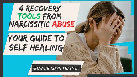 Healing from Narcissistic Abuse: Empowering Self-Recovery Tools inner love trauma