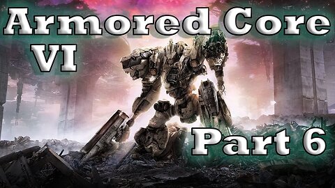 Armored Core 6: Part 6