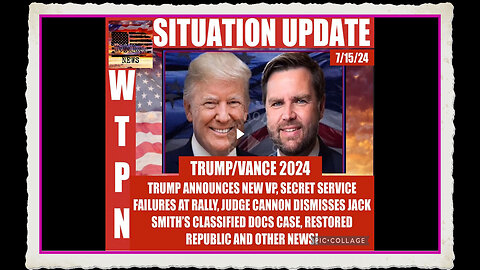 WTPN SITUATION UPDATE 7 15 24 “TRUMP PICKS JD VANCE FOR VP”