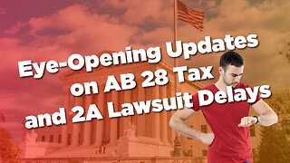 Eye-Opening Updates on AB 28 Tax and 2A Lawsuit Delays