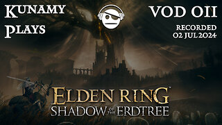 Elden Ring Shadow of the Erdtree | Ep. 011 VOD | 02 JUL 2024 | Kunamy Plays