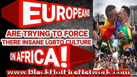 EUROPEANS ARE TRYING TO FORCE THERE INSANE LGBTQ CULTURE ON AFRICA!