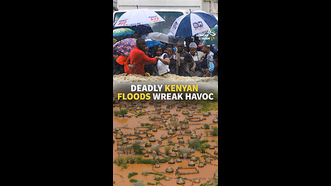 DEADLY KENYAN FLOODS WREAK HAVOC