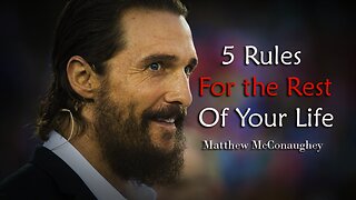 5 RULES FOR THE REST OF YOUR LIFE | Matthew McConaughey Motivational Video