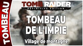 Tomb Raider (2013) - Tombeau - TOMBEAU DE L'IMPIE - Village de montagne [FR PS4]