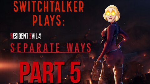 SwitchTalker Plays: RE4 Remake Separate Ways DLC Part 5 | Another Instance of Failing Upwards