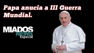 Miados News Especial - Papa anuncia III Guerra Mundial.