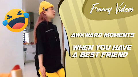 When You Have a Best Friend - Awkward Moment