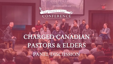 The Church at War Conference, Panel Discussion: Charged Canadian Pastors and Elders