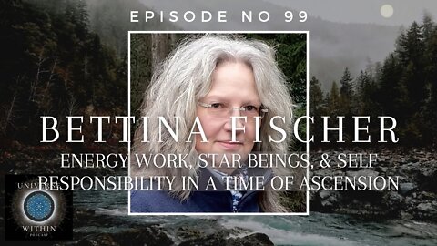 Universe Within Podcast Ep99 - Bettina Fischer - Energy Work, Star Beings & Time of Ascension