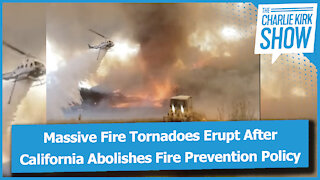 Massive Fire Tornadoes Erupt After California Abolishes Fire Prevention Policy