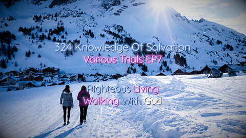 324 Knowledge Of Salvation - Various Trials EP7 - Righteous Living, Walking With God