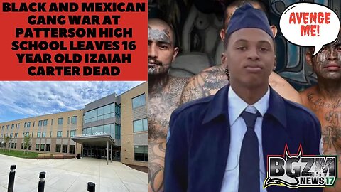 Black and Mexican Gang War At Patterson High School Leaves 16 Year Old Izaiah Carter Dead